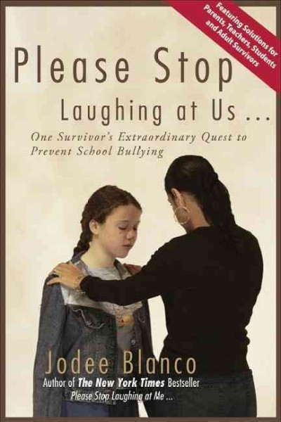 Please stop laughing at us-- : one survivor's extraordinary quest to prevent school bullying / Jodee Blanco.