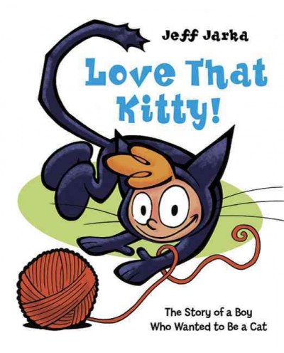 Love that kitty : the story of a boy who wanted to be a cat / Jeff Jarka.