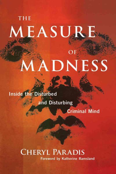 The measure of madness : inside the disturbed and disturbing criminal mind / Cheryl Paradis; ‍foreword by Katherine Ramsland.