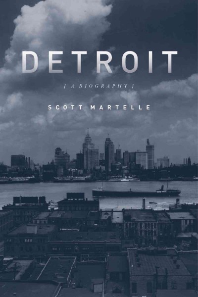 Detroit : a biography / Scott Martelle.