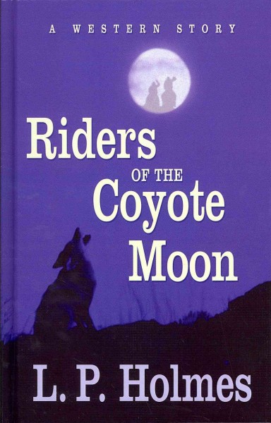 Riders of the coyote moon : a western story / by L. P. Holmes.