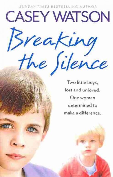 Breaking the silence:  two little boys, lost and unloved. one woman determined to make a difference / Casey Watson.