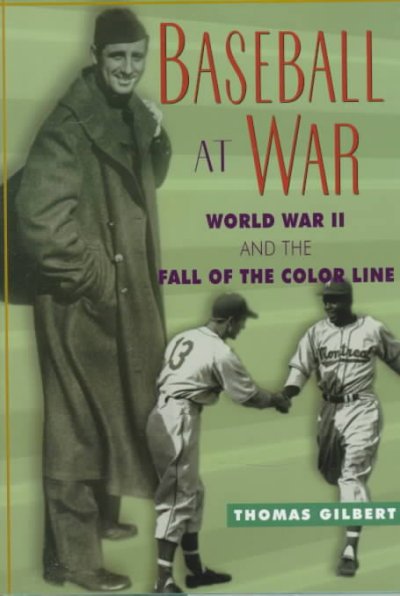 Baseball at war : World War II and the fall of the color line / Thomas Gilbert.