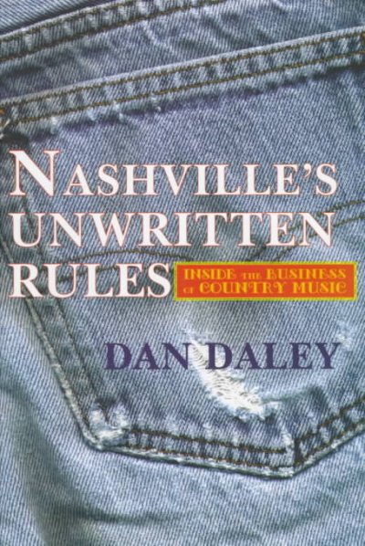 Nashville's unwritten rules : inside the business of country music / Dan Daley.