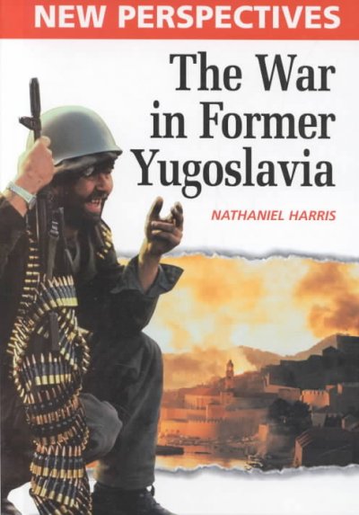 The war in former Yugoslavia / by Nathaniel Harris.