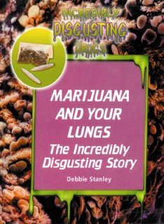 Marijuana and your lungs : the incredibly disgusting story / Debbie Stanley.
