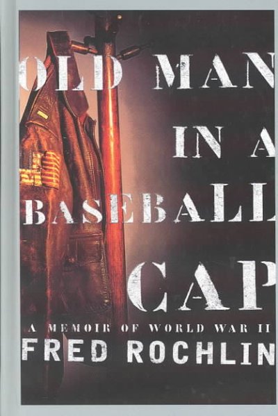 Old man in a baseball cap : a memoir of World War II / Fred Rochlin.