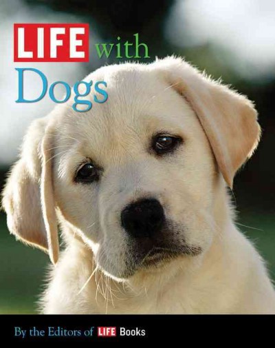 Life with dogs / [by the editors of Life Books ; editor, Robert Sullivan].