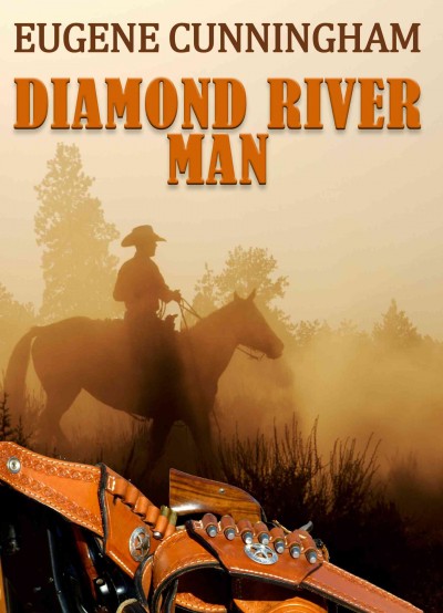 Diamond river man / by Eugene Cunningham.