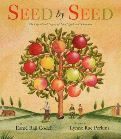 Seed by seed : the legend and legacy of Johnny "Appleseed" Chapman / by Esme Raji Codell ; illustrations by Lynne Rae Perkins.