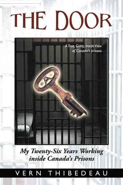 The door my twenty-six years working inside Canada's prisons : Vern Thibedeau.