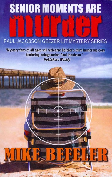 Senior moments are murder : a Paul Jacobson Geezer-lit mystery / by Mike Befeler.