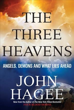 The three heavens : angels, demons, and what lies ahead / John Hagee.