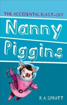 Nanny Piggins and the accidental blast-off / by  R.A. Spratt.