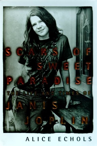Scars of sweet paradise : the life and times of Janis Joplin / Alice Echols.