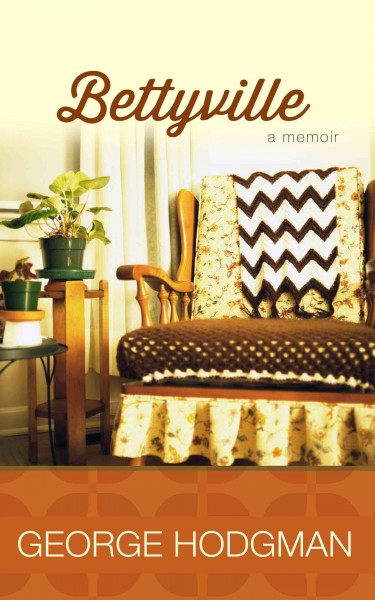 Bettyville : a memoir / George Hodgman.