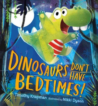Dinosaurs don't have bedtimes! / Timothy Knapman ; illustrated by Nikki Dyson.