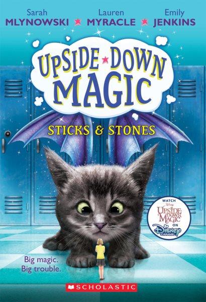 Upside-down magic,  Sticks & stones / by Sarah Mlynowski, Lauren Myracle, and Emily Jenkins.