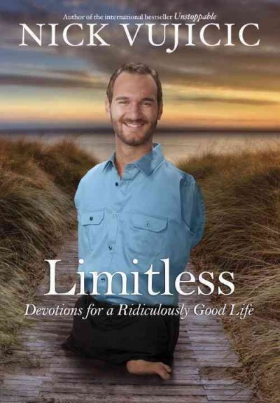 Limitless devotions for a ridiculously good life / Nick Vujicic.