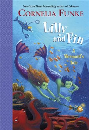 Lilly and Fin : a mermaid's tale / Cornelia Funke ; translation by Oliver Latsch.