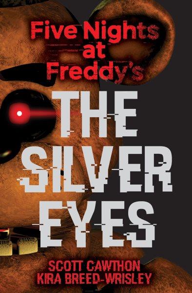 Five nights at Freddy's : the silver eyes / by Scott Cawthon, Kira Breed-Wrisley.