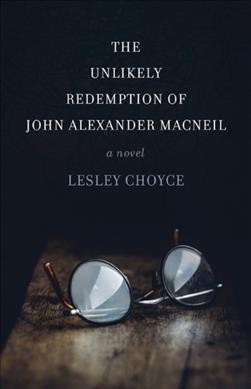 The unlikely redemption of John Alexander MacNeil : a novel / Lesley Choyce.
