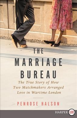 The Marriage Bureau : the true story of how two matchmakers arranged love in wartime London / Penrose Halson.