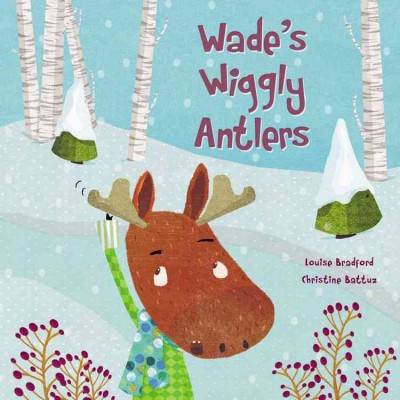 Wade's wiggly antlers / written by Louise Bradford ; illustrated by Christine Battuz.