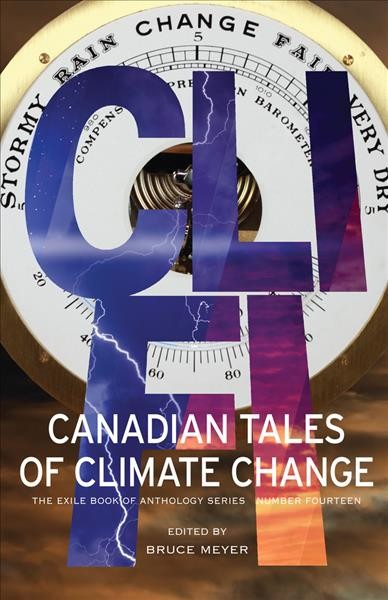 Cli-fi : Canadian tales of climate change / edited by Bruce Meyer ; afterword by Dan Bloom.