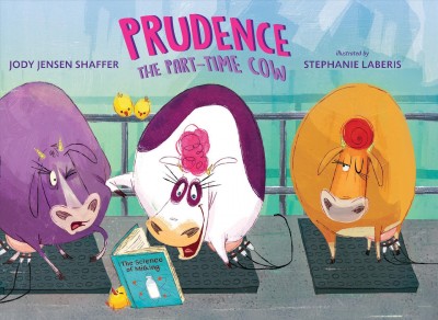 Prudence the part-time cow / Jody Jensen Shaffer ; art by Stephanie Laberis.