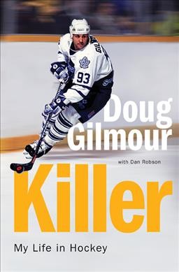 Killer : my life in hockey / Doug Gilmour with Dan Robson.