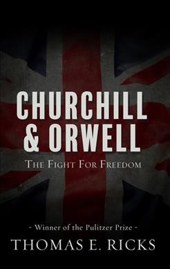 Churchill and Orwell : the fight for freedom / Thomas E. Ricks.