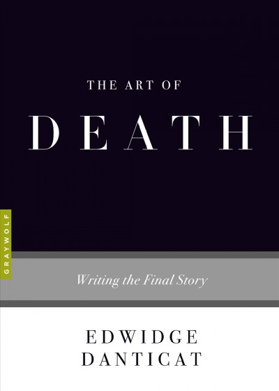 The art of death : writing the final story / Edwidge Danticat.