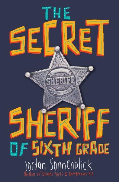 The secret sheriff of sixth grade / Jordan Sonnenblick.