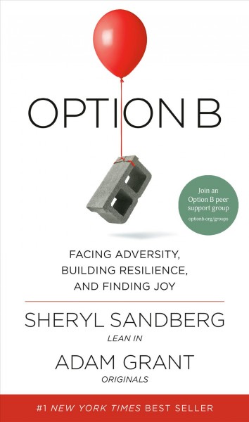 Option b [electronic resource] : Facing Adversity, Building Resilience, and Finding Joy. Sheryl Sandberg.