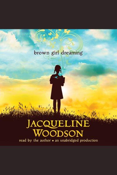 Brown girl dreaming [electronic resource]. Jacqueline Woodson.