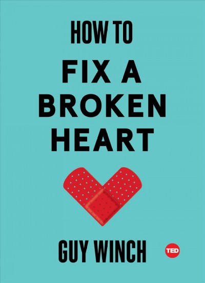 How to fix a broken heart / Dr. Guy Winch ; illustrations by Henn Kim.