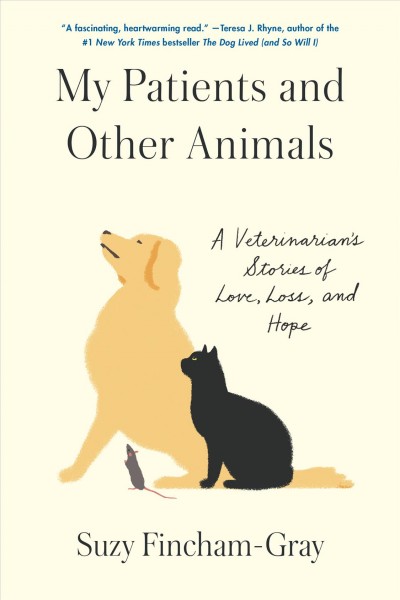 My patients and other animals : a veterinarian's stories of love, loss, and hope / Suzanne Fincham-Gray.