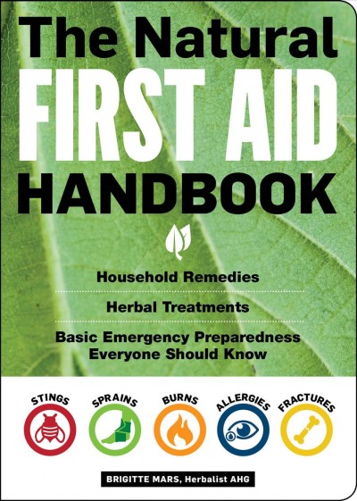 The natural first aid handbook : household remedies, herbal treatments, basic emergency preparedness everyone should know / Brigitte Mars, herbalist AHG.