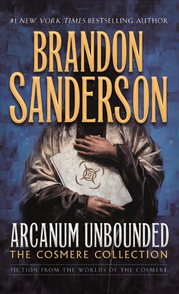 Arcanum unbounded : the Cosmere collection / Brandon Sanderson.
