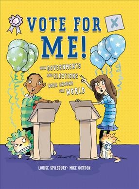 Vote for me! : how governments and elections work around the world / written by Louise Spilsbury ; illustrated Mike Gordon.