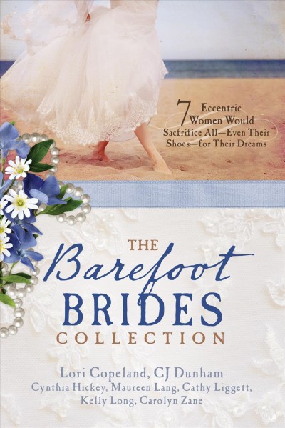 The barefoot brides collection : 7 eccentric women would sacrifice all-even their shoes-for their dreams / Lori Copeland, CJ Dunham, Cynthia Hickey, Maureen Lang, Cathy Liggett, Kelly Long, Carolyn Zane.