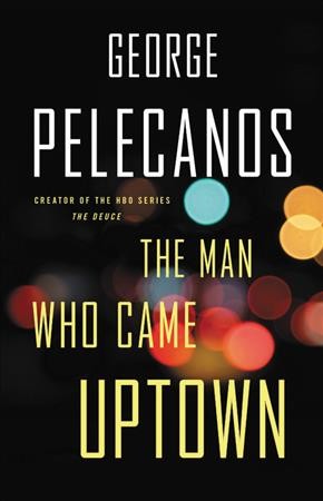 The man who came uptown / George Pelecanos.