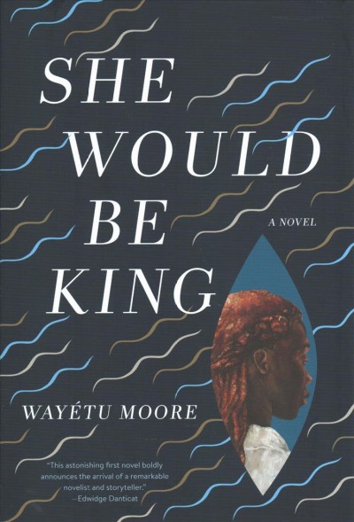 She would be king : a novel / Wayétu Moore.