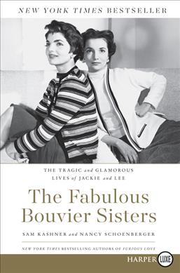 The fabulous Bouvier sisters : the tragic and glamorous lives of Jackie and Lee / Sam Kashner and Nancy Schoenberger.