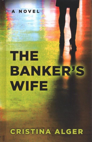 The banker's wife : a novel / Cristina Alger.