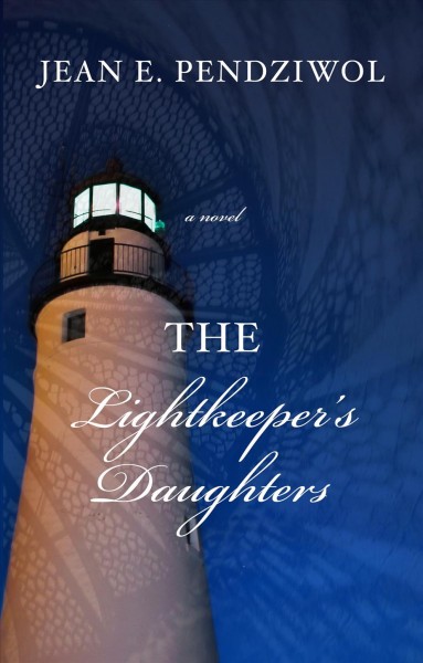 The lightkeeper's daughters a novel / Jean E. Pendziwol.