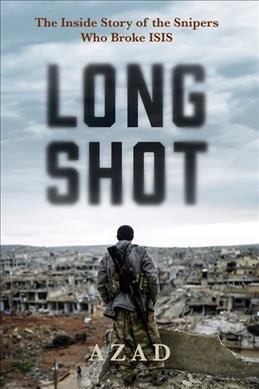 Long shot : the inside story of the snipers who broke ISIS / Azad Cudi.