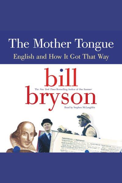 The mother tongue [electronic resource] : English and How It Got That Way. Bill Bryson.