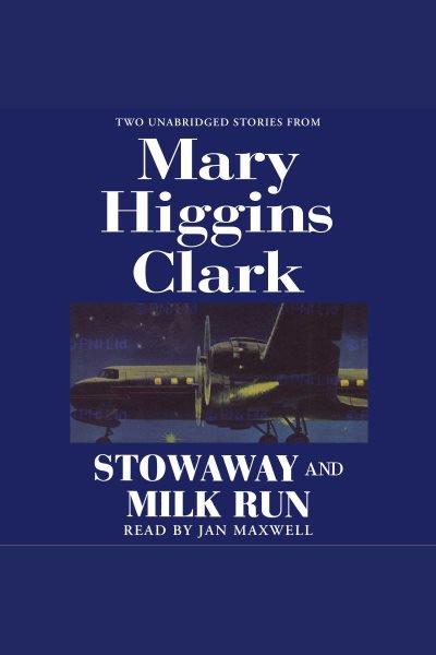 Stowaway and milk run [electronic resource] : Two Unabridged Stories From Mary Higgins Clark. Mary Higgins Clark.